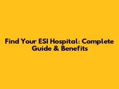 Find Your ESI Hospital: Complete Guide & Benefits