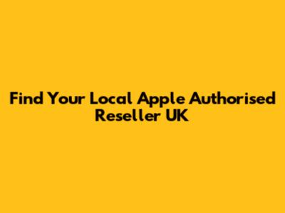Find Your Local Apple Authorised Reseller UK