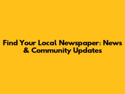 Find Your Local Newspaper: News & Community Updates