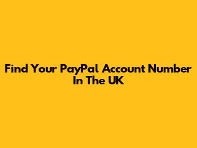 Find Your PayPal Account Number In The UK