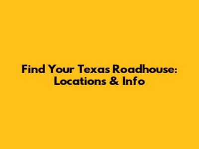 Find Your Texas Roadhouse: Locations & Info