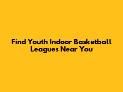 Find Youth Indoor Basketball Leagues Near You