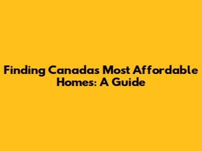 Finding Canada's Most Affordable Homes: A Guide