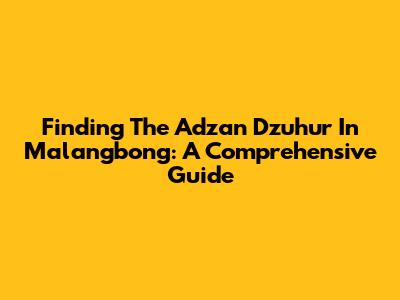 Finding The Adzan Dzuhur In Malangbong: A Comprehensive Guide