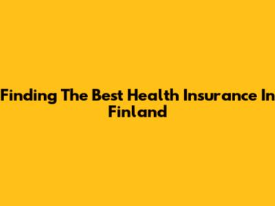 Finding The Best Health Insurance In Finland