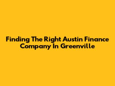 Finding The Right Austin Finance Company In Greenville