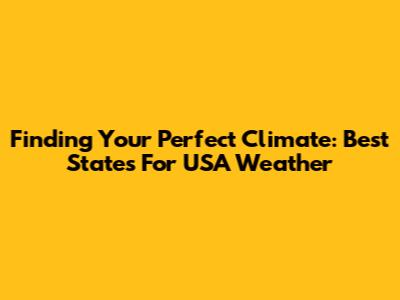 Finding Your Perfect Climate: Best States For USA Weather