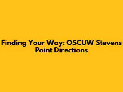 Finding Your Way: OSCUW Stevens Point Directions