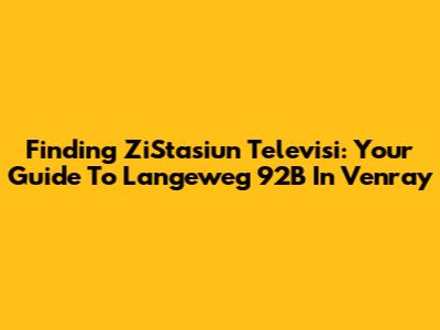 Finding ZiStasiun Televisi: Your Guide To Langeweg 92B In Venray