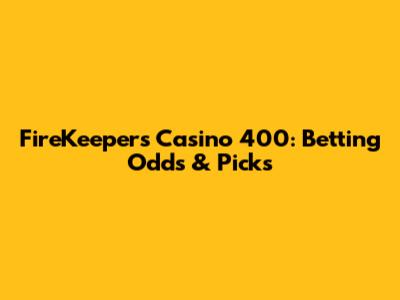 FireKeepers Casino 400: Betting Odds & Picks