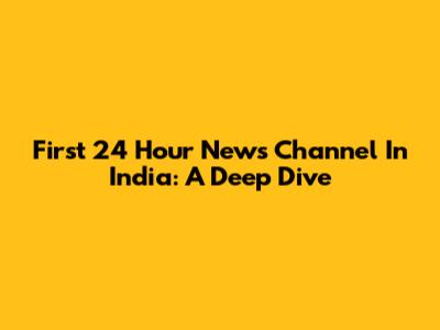 First 24 Hour News Channel In India: A Deep Dive