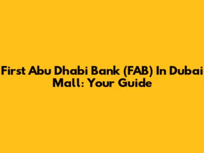 First Abu Dhabi Bank (FAB) In Dubai Mall: Your Guide