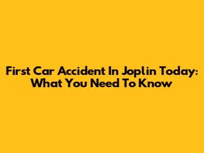 First Car Accident In Joplin Today: What You Need To Know