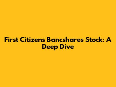 First Citizens Bancshares Stock: A Deep Dive