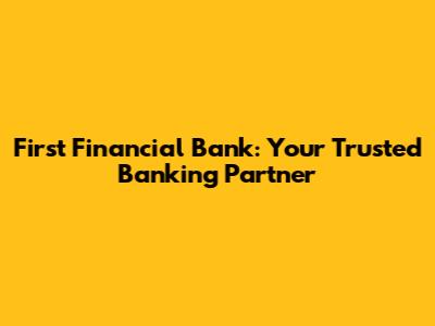 First Financial Bank: Your Trusted Banking Partner