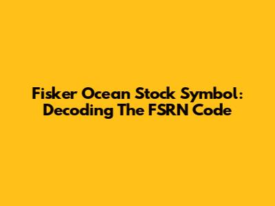 Fisker Ocean Stock Symbol: Decoding The FSRN Code