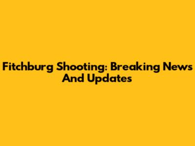 Fitchburg Shooting: Breaking News And Updates