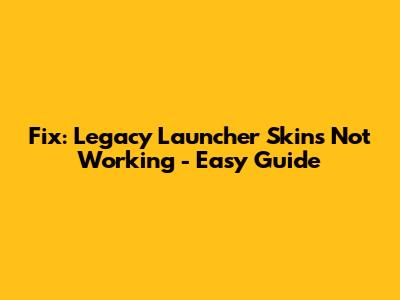 Fix: Legacy Launcher Skins Not Working - Easy Guide