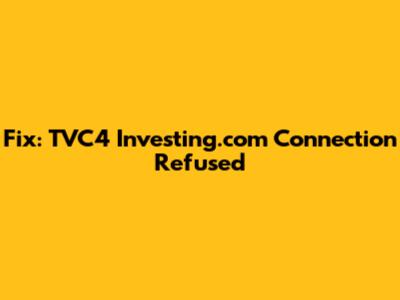 Fix: TVC4 Investing.com Connection Refused