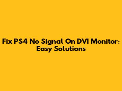Fix PS4 No Signal On DVI Monitor: Easy Solutions
