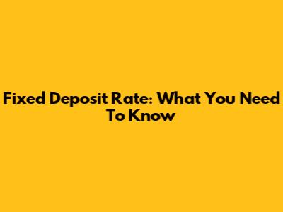Fixed Deposit Rate: What You Need To Know