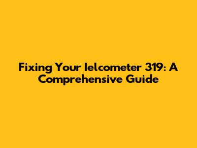 Fixing Your Ielcometer 319: A Comprehensive Guide