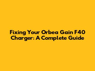 Fixing Your Orbea Gain F40 Charger: A Complete Guide