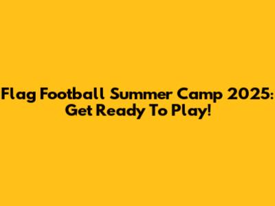 Flag Football Summer Camp 2025: Get Ready To Play!