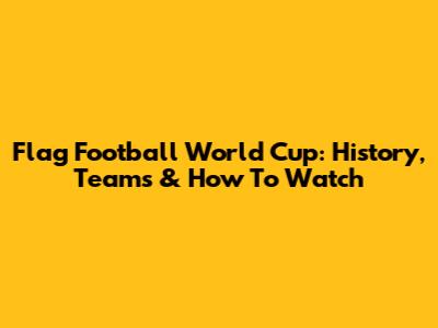Flag Football World Cup: History, Teams & How To Watch