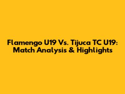 Flamengo U19 Vs. Tijuca TC U19: Match Analysis & Highlights