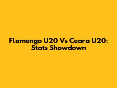 Flamengo U20 Vs Ceara U20: Stats Showdown
