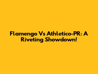 Flamengo Vs Athletico-PR: A Riveting Showdown!