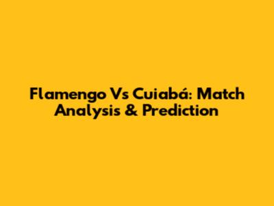 Flamengo Vs Cuiabá: Match Analysis & Prediction