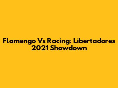 Flamengo Vs Racing: Libertadores 2021 Showdown