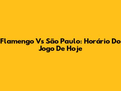 Flamengo Vs São Paulo: Horário Do Jogo De Hoje