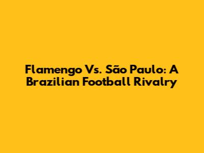 Flamengo Vs. São Paulo: A Brazilian Football Rivalry