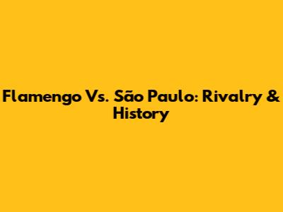 Flamengo Vs. São Paulo: Rivalry & History