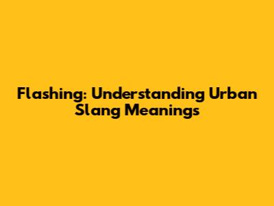 Flashing: Understanding Urban Slang Meanings