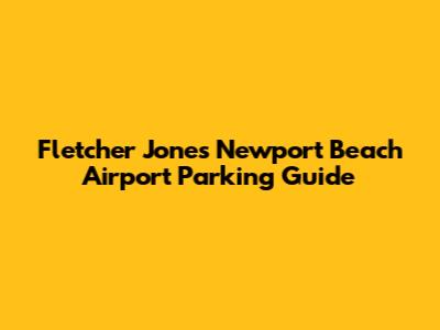 Fletcher Jones Newport Beach Airport Parking Guide
