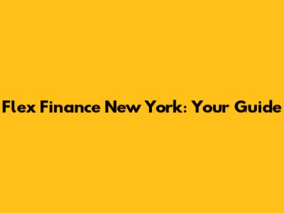 Flex Finance New York: Your Guide