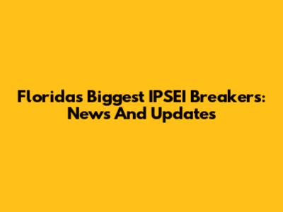 Florida's Biggest IPSEI Breakers: News And Updates