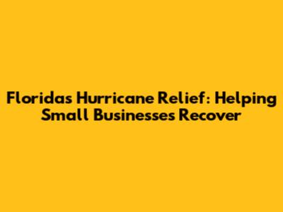Florida's Hurricane Relief: Helping Small Businesses Recover