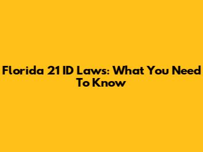 Florida 21 ID Laws: What You Need To Know