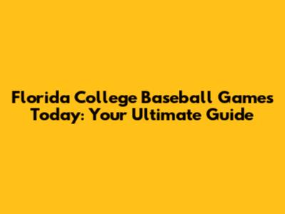 Florida College Baseball Games Today: Your Ultimate Guide