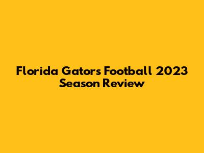 Florida Gators Football 2023 Season Review