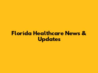 Florida Healthcare News & Updates