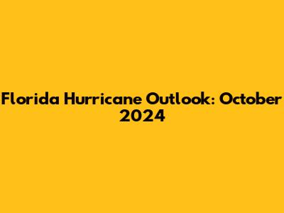 Florida Hurricane Outlook: October 2024