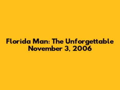 Florida Man: The Unforgettable November 3, 2006
