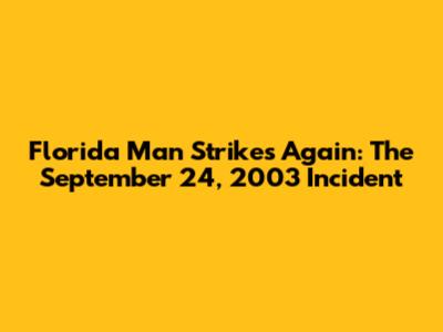Florida Man Strikes Again: The September 24, 2003 Incident