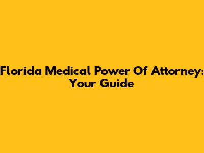 Florida Medical Power Of Attorney: Your Guide